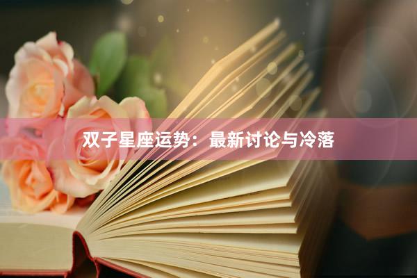 双子星座运势：最新讨论与冷落